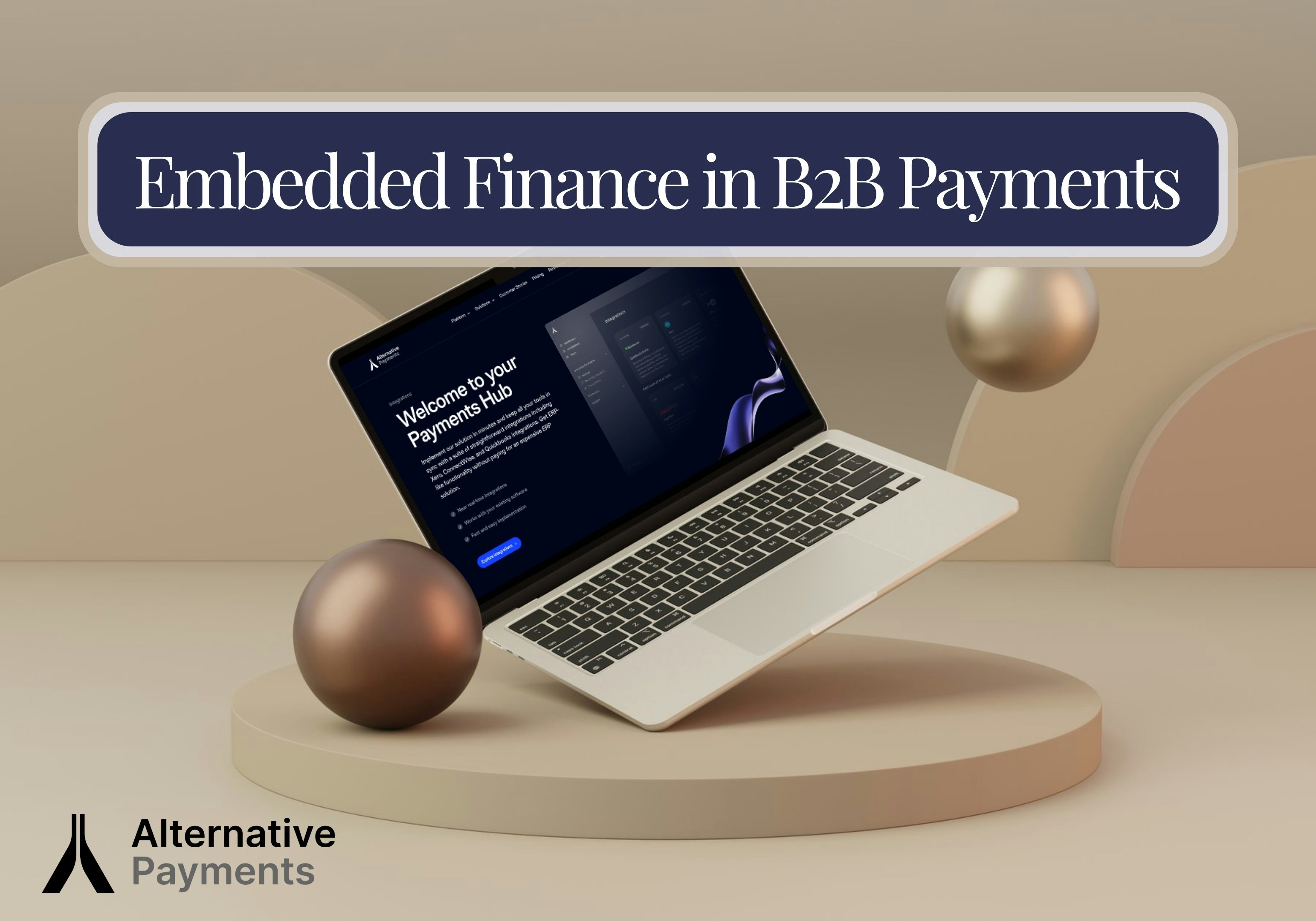 A modern-styled graphic design showcasing an Apple laptop with the Alternative Payments website integration page. The page itself features the way it’s products and services are designed with embedded finance in mind. The website’s header, “Welcome to your Payments Hub” espouses that notion. The different shapes and backgrounds are various shades of gold. At the top is a navy circular rectangle outlined in white with white lettering, “Embedded Finance in B2B Payments”.